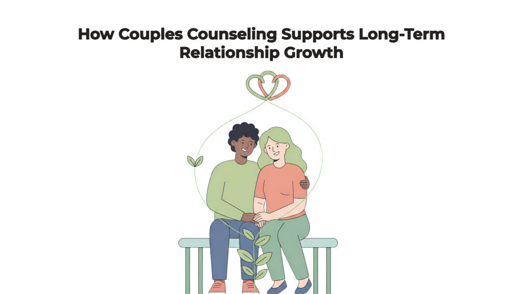 How Couples Counseling Supports Long-Term Relationship Growth
